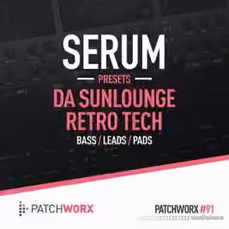 Loopmasters Patchworx 91 Da Sunlounge Retro Tech - Serum Presets [WAV, MiDi, Synth Presets]