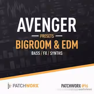 Loopmasters Patchworx 96 Bigroom and EDM Avenger Presets [WAV, MiDi, Synth Presets]