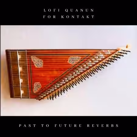 PastToFutureReverbs LOFI Quanun For Kontakt! [KONTAKT]