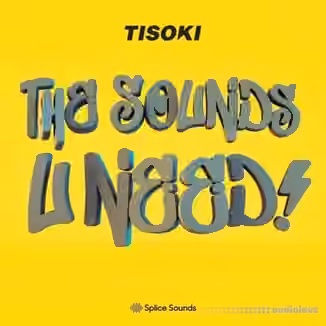 Splice Sounds Tisoki The Sounds U Need Sample Pack [MiDi, Synth Presets]