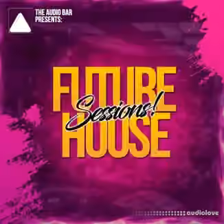 The Audio Bar Future House Sessions [WAV, MiDi, Synth Presets]