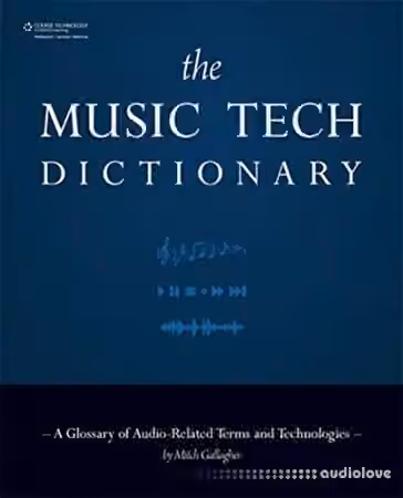 The Music Tech Dictionary: A Glossary of Audio- Related Terms and Technologies