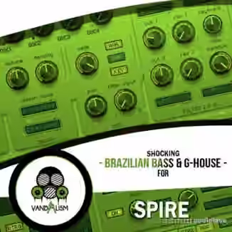 Vandalism Shocking Brazilian Bass and G-House For Spire [Synth Presets]