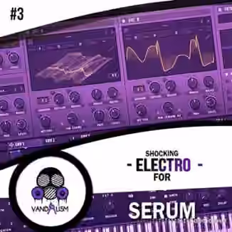 Vandalism Shocking Electro For Serum #3 [Synth Presets, MiDi]