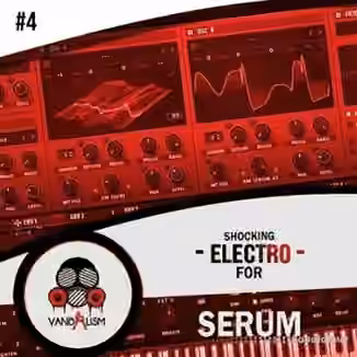 Vandalism Shocking Electro For Serum 4 [Synth Presets, WAV]