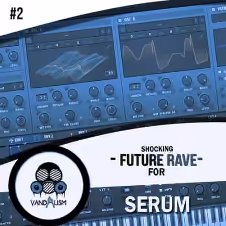 Vandalism Shocking Future Rave For Serum 2 [WAV, MiDi, Synth Presets]