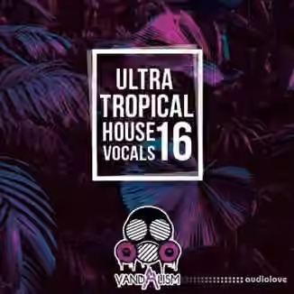 Vandalism Ultra Tropical House Vocals 16 [WAV, MiDi]
